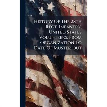 History Of The 28th Regt. Infantry, United States Volunteers, From Organization To Date Of Muster-out