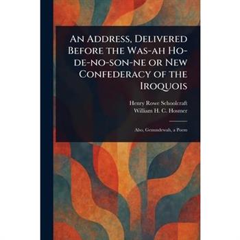 An Address, Delivered Before the Was-ah Ho-de-no-son-ne or New Confederacy of the Iroquois