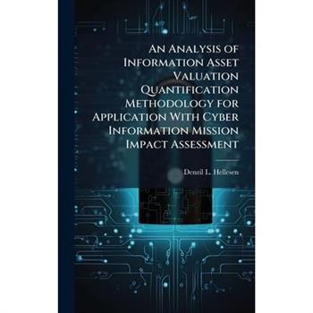 An Analysis of Information Asset Valuation Quantification Methodology for Application With Cyber Information Mission Impact Assessment