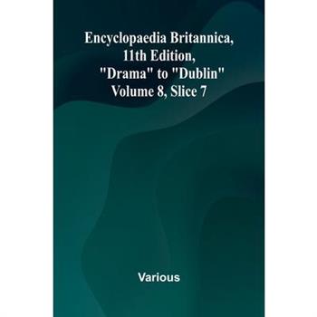 Encyclopaedia Britannica, 11th Edition, "Drama" to "Dublin" Volume 8, Slice 7