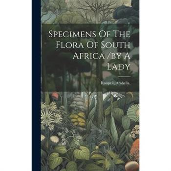 Specimens Of The Flora Of South Africa /by A Lady