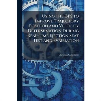Using the GPS to Improve Trajectory Position and Velocity Determination During Real-Time Ejection Seat Test and Evaluation