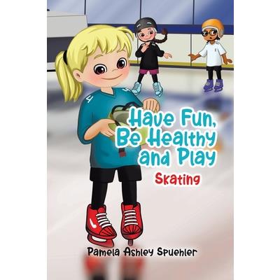 Have Fun, Be Healthy and Play Have Fun, Be Healthy and Play