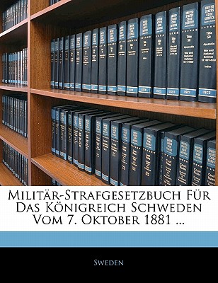Militar-Strafgesetzbuch Fur Das Konigreich Schweden Vom 7. Oktober 1881 ...