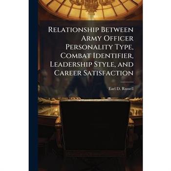 Relationship Between Army Officer Personality Type, Combat Identifier, Leadership Style, and Career Satisfaction