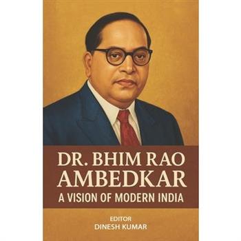 Dr. Bhim Rao Ambedkar - A Vision of Modern India