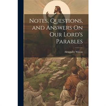 Notes, Questions, and Answers On Our Lord's Parables