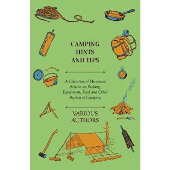 Camping Hints and Tips - A Collection of Historical Articles on Packing, Equipment, Food and Other Aspects of Camping