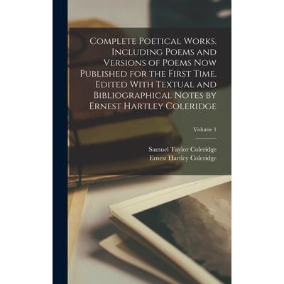 Complete Poetical Works. Including Poems and Versions of Poems now Published for the First Time. Edited With Textual and Bibliographical Notes by Ernest Hartley Coleridge; Volume 1
