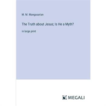 The Truth about Jesus; Is He a Myth?