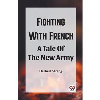 Fighting With Frencha A Tale Of The New Army