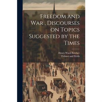 Freedom and War, Discourses on Topics Suggested by the Times