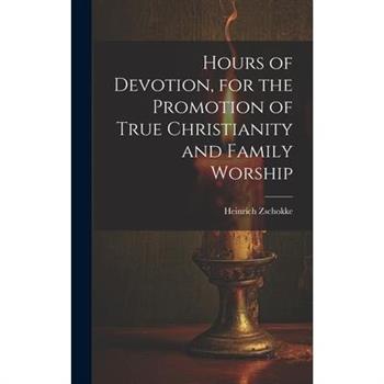 Hours of Devotion, for the Promotion of True Christianity and Family Worship