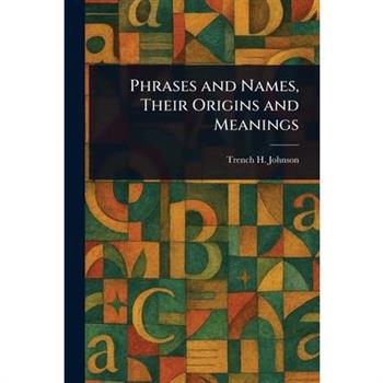 Phrases and Names, Their Origins and Meanings