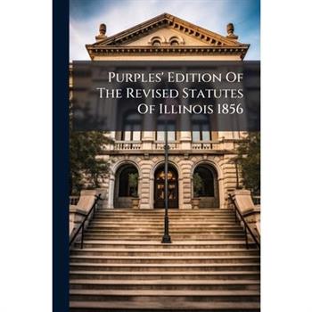 Purples' Edition Of The Revised Statutes Of Illinois 1856