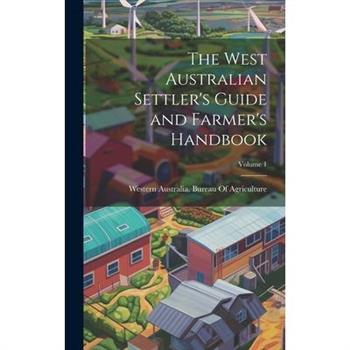 The West Australian Settler's Guide and Farmer's Handbook; Volume 1