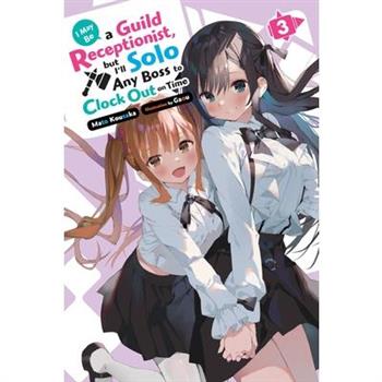 I May Be a Guild Receptionist, But I’ll Solo Any Boss to Clock Out on Time, Vol. 3 (Light Novel)