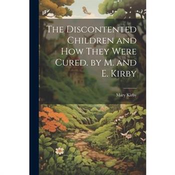 The Discontented Children and How They Were Cured. by M. and E. Kirby