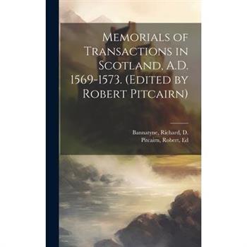 Memorials of Transactions in Scotland, A.D. 1569-1573. (Edited by Robert Pitcairn)