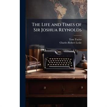 The Life and Times of Sir Joshua Reynolds