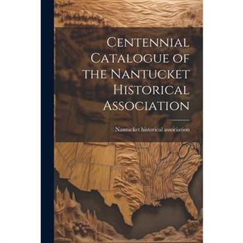 Centennial Catalogue of the Nantucket Historical Association