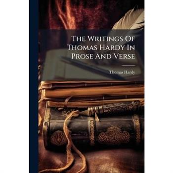 The Writings of Thomas Hardy in Prose and Verse