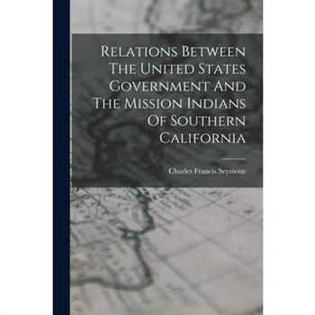 Relations Between The United States Government And The Mission Indians Of Southern California