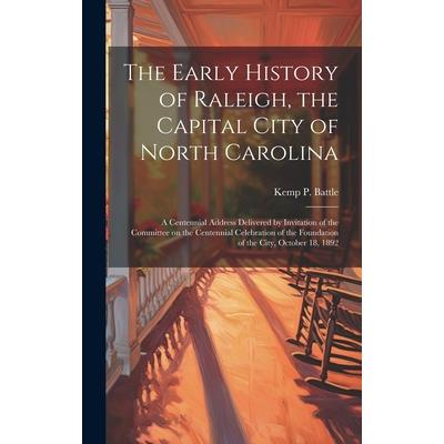 The Early History of Raleigh, the Capital City of North Carolina