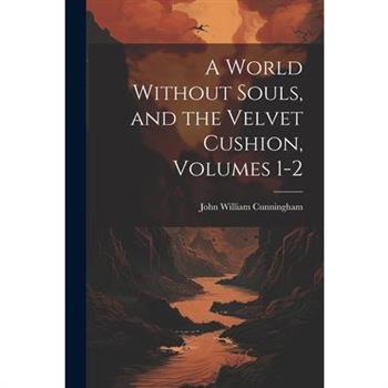 A World Without Souls, and the Velvet Cushion, Volumes 1-2