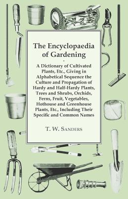 The Encyclopaedia of Gardening - A Dictionary of Cultivated Plants, Giving in Alphabetical Sequence the Culture and Propagation of Hardy and Half-Hardy Plants, Trees and Shrubs, Fruit and Vegetables,