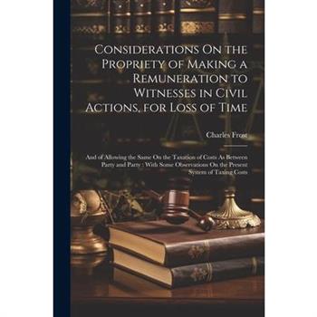 Considerations On the Propriety of Making a Remuneration to Witnesses in Civil Actions, for Loss of Time