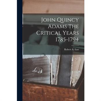 John Quincy Adams The Critical Years 1785-1794