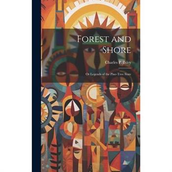 Forest and Shore; or Legends of the Pine-tree State