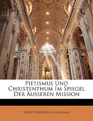 Pietismus Und Christenthum Im Spiegel Der Usseren Mission. Erster Theil