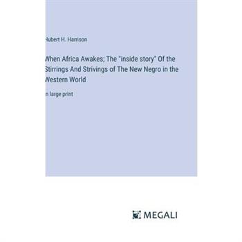 When Africa Awakes; The ”inside story” Of the Stirrings And Strivings of The New Negro in the Western World