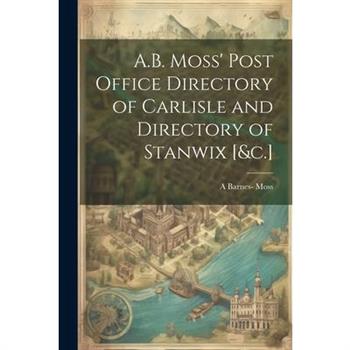 A.B. Moss' Post Office Directory of Carlisle and Directory of Stanwix [&c.]