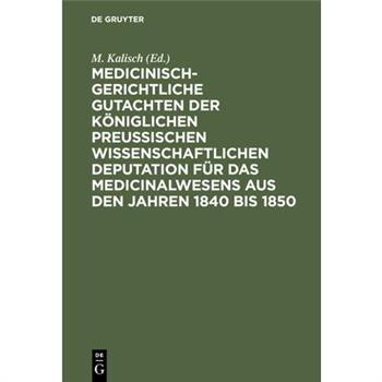 Medicinisch-gerichtliche Gutachten der K繹niglichen Preussischen Wissenschaftlichen Deputation f羹r das Medicinalwesens aus den Jahren 1840 bis 1850
