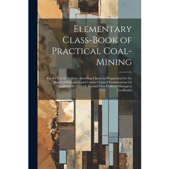 Elementary Class-Book of Practical Coal-Mining