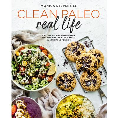 Clean Paleo Real LifeEasy Meals and Time－Saving Tips for Making Clean Paleo Sustainable fo
