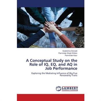 A Conceptual Study on the Role of IQ, EQ, and AQ in Job Performance