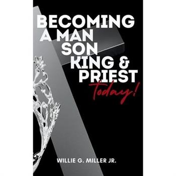 Becoming a Man, Son, King & Priest Today