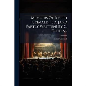 Memoirs Of Joseph Grimaldi, Ed. [and Partly Written] By C. Dickens