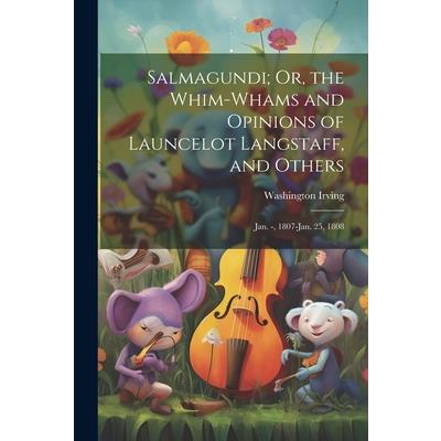 Salmagundi; Or, the Whim-Whams and Opinions of Launcelot Langstaff, and Others