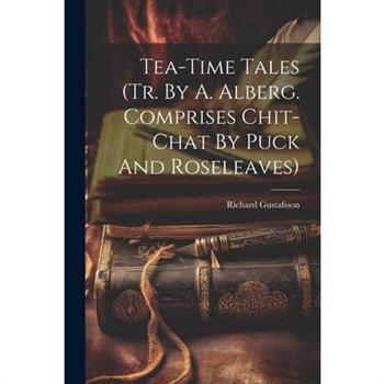 Tea-time Tales (tr. By A. Alberg. Comprises Chit-chat By Puck And Roseleaves)