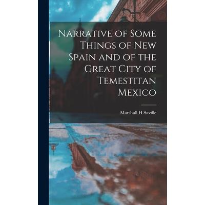 Narrative of Some Things of New Spain and of the Great City of Temestitan Mexico