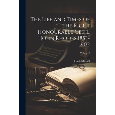 The Life and Times of the Right Honourable Cecil John Rhodes 1853-1902; Volume 2