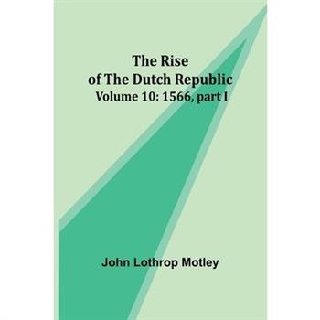 The Rise of the Dutch Republic - Volume 10