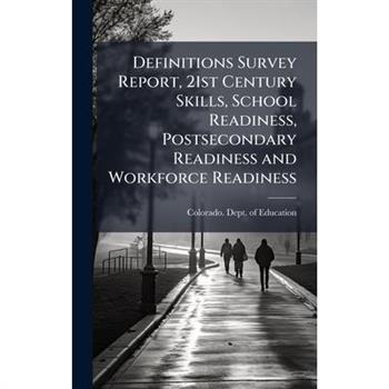 Definitions Survey Report, 21st Century Skills, School Readiness, Postsecondary Readiness and Workforce Readiness