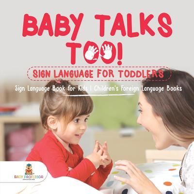 Baby Talks Too! Sign Language for Toddlers - Sign Language Book for Kids - Children’s Foreign Language Books