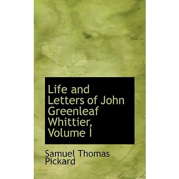 Life and Letters of John Greenleaf Whittier, Volume I